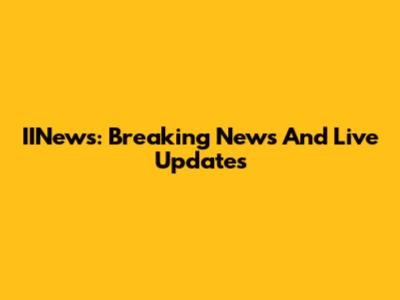 IINews: Breaking News And Live Updates