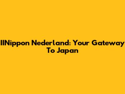 IINippon Nederland: Your Gateway To Japan
