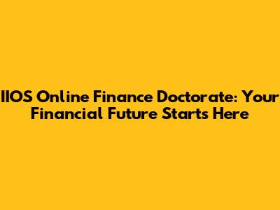 IIOS Online Finance Doctorate: Your Financial Future Starts Here