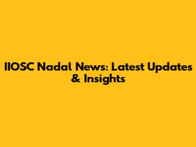 IIOSC Nadal News: Latest Updates & Insights