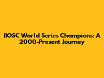 IIOSC World Series Champions: A 2000-Present Journey