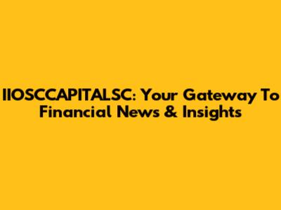 IIOSCCAPITALSC: Your Gateway To Financial News & Insights