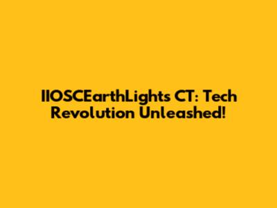 IIOSCEarthLights CT: Tech Revolution Unleashed!