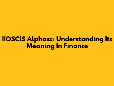 IIOSCIS Alphasc: Understanding Its Meaning In Finance