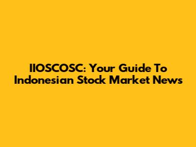 IIOSCOSC: Your Guide To Indonesian Stock Market News