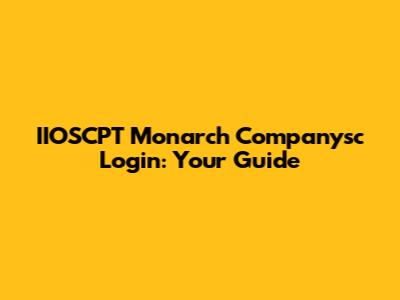 IIOSCPT Monarch Companysc Login: Your Guide