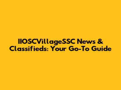 IIOSCVillageSSC News & Classifieds: Your Go-To Guide