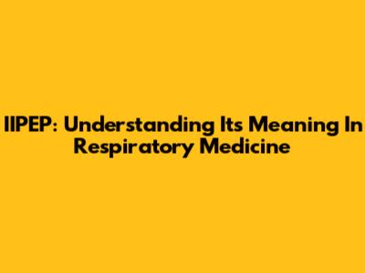 IIPEP: Understanding Its Meaning In Respiratory Medicine