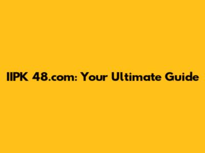 IIPK 48.com: Your Ultimate Guide