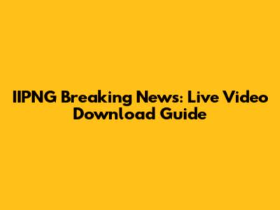 IIPNG Breaking News: Live Video Download Guide