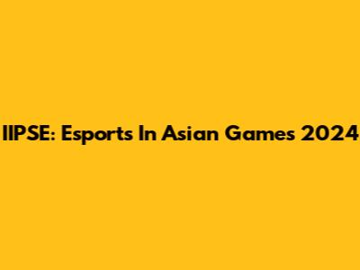 IIPSE: Esports In Asian Games 2024