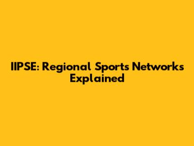 IIPSE: Regional Sports Networks Explained