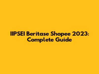 IIPSEI Beritase Shopee 2023: Complete Guide