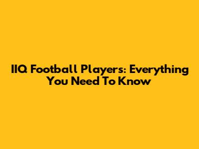 IIQ Football Players: Everything You Need To Know