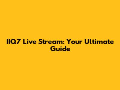 IIQ7 Live Stream: Your Ultimate Guide
