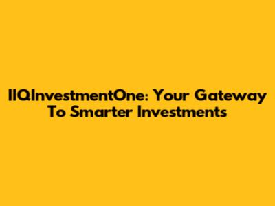 IIQInvestmentOne: Your Gateway To Smarter Investments