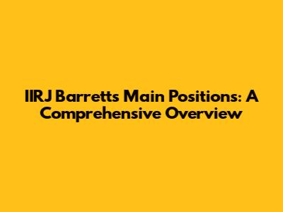IIRJ Barrett's Main Positions: A Comprehensive Overview