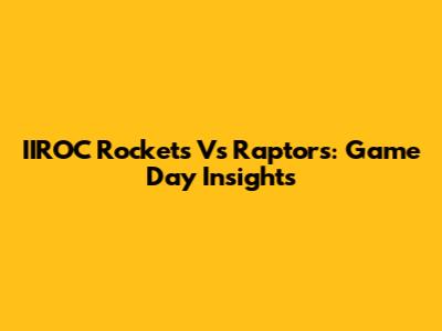IIROC Rockets Vs Raptors: Game Day Insights