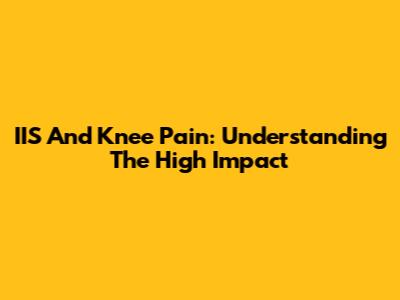 IIS And Knee Pain: Understanding The High Impact