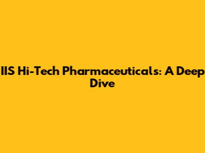 IIS Hi-Tech Pharmaceuticals: A Deep Dive