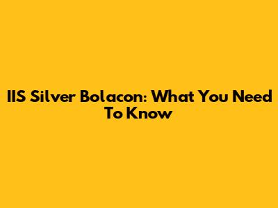 IIS Silver Bolacon: What You Need To Know