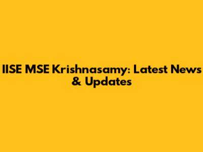 IISE MSE Krishnasamy: Latest News & Updates