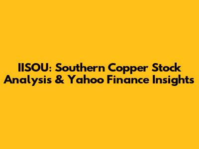 IISOU: Southern Copper Stock Analysis & Yahoo Finance Insights