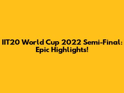 IIT20 World Cup 2022 Semi-Final: Epic Highlights!