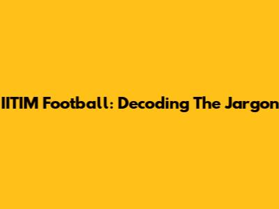 IITIM Football: Decoding The Jargon