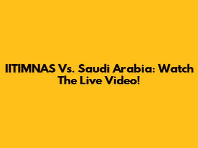 IITIMNAS Vs. Saudi Arabia: Watch The Live Video!