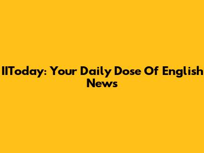 IIToday: Your Daily Dose Of English News