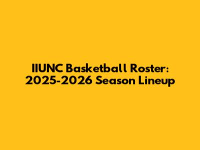 IIUNC Basketball Roster: 2025-2026 Season Lineup