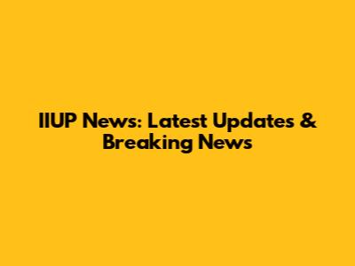 IIUP News: Latest Updates & Breaking News