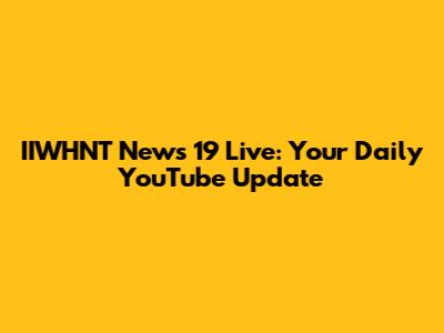 IIWHNT News 19 Live: Your Daily YouTube Update