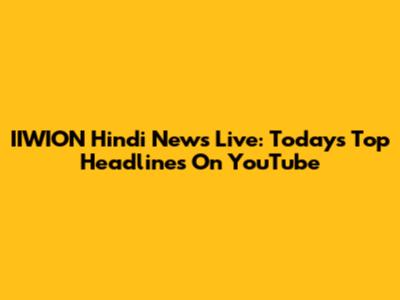 IIWION Hindi News Live: Today's Top Headlines On YouTube