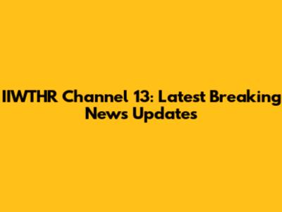IIWTHR Channel 13: Latest Breaking News Updates