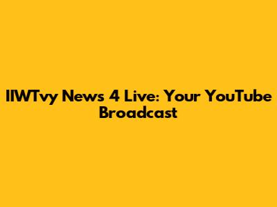 IIWTvy News 4 Live: Your YouTube Broadcast