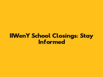 IIWenY School Closings: Stay Informed