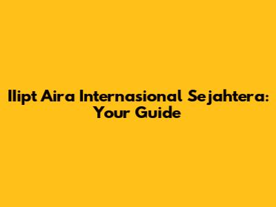 IIipt Aira Internasional Sejahtera: Your Guide