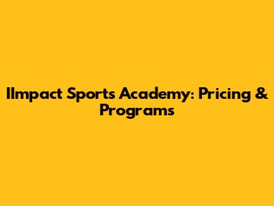 IImpact Sports Academy: Pricing & Programs