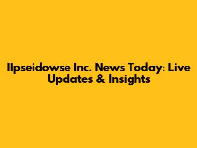 IIpseidowse Inc. News Today: Live Updates & Insights