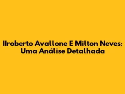 IIroberto Avallone E Milton Neves: Uma Análise Detalhada