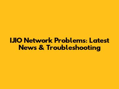 IJIO Network Problems: Latest News & Troubleshooting