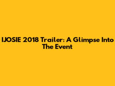 IJOSIE 2018 Trailer: A Glimpse Into The Event