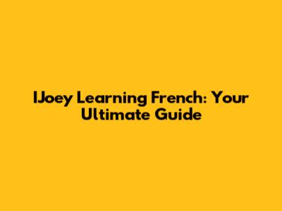 IJoey Learning French: Your Ultimate Guide