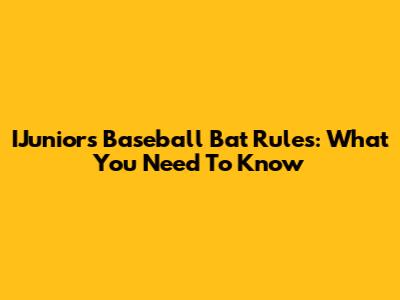 IJuniors Baseball Bat Rules: What You Need To Know