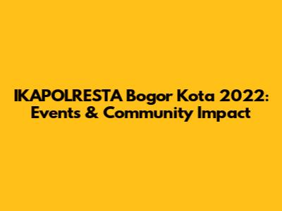 IKAPOLRESTA Bogor Kota 2022: Events & Community Impact