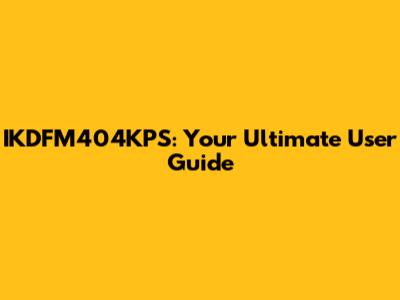 IKDFM404KPS: Your Ultimate User Guide