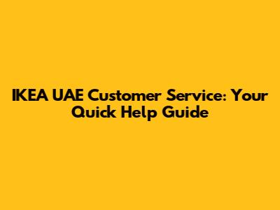 IKEA UAE Customer Service: Your Quick Help Guide
