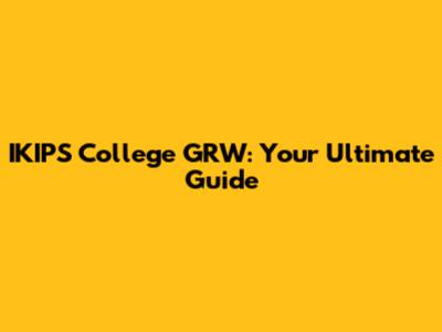 IKIPS College GRW: Your Ultimate Guide
